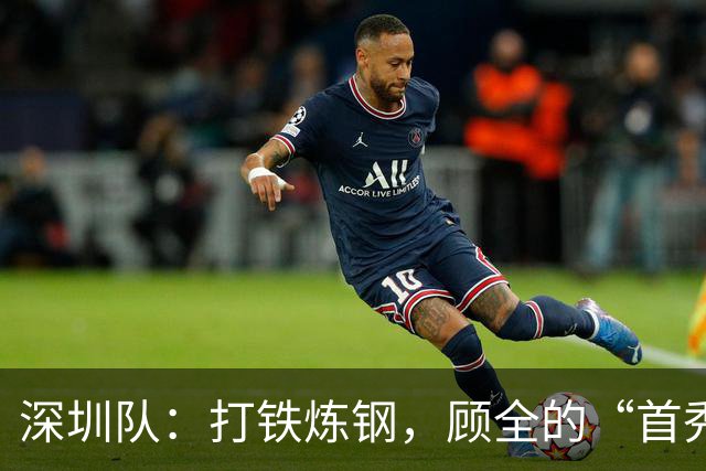 深圳队：打铁炼钢，顾全的“首秀”如同过山车！